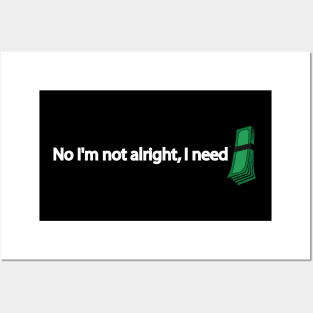 No I'm not alright, I need money Posters and Art